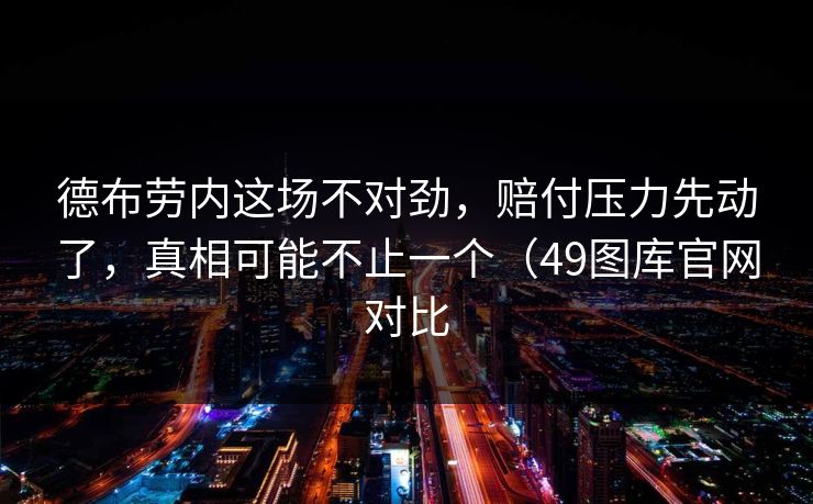 德布劳内这场不对劲，赔付压力先动了，真相可能不止一个（49图库官网对比  第1张