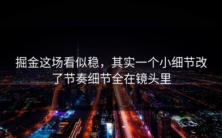 掘金这场看似稳，其实一个小细节改了节奏细节全在镜头里