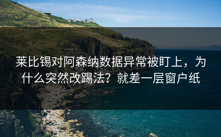 莱比锡对阿森纳数据异常被盯上，为什么突然改踢法？就差一层窗户纸  第1张