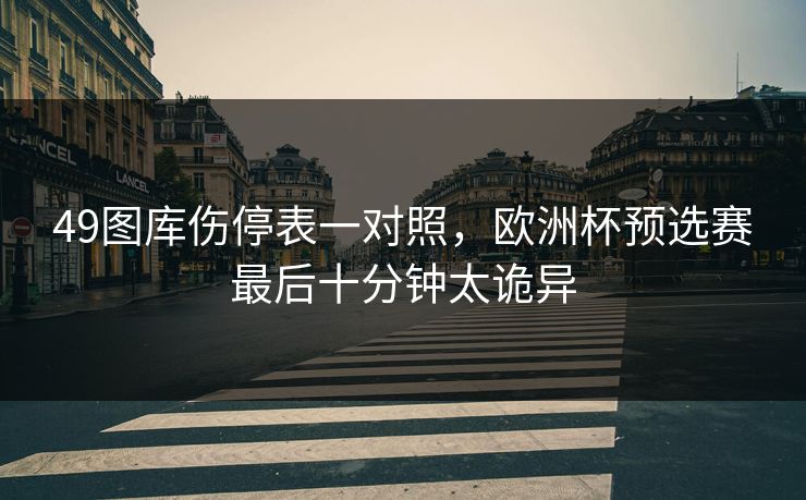 49图库伤停表一对照，欧洲杯预选赛最后十分钟太诡异
