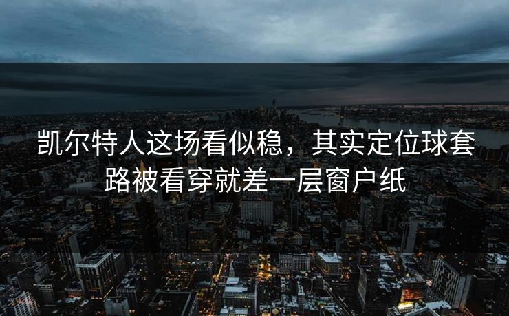 凯尔特人这场看似稳，其实定位球套路被看穿就差一层窗户纸